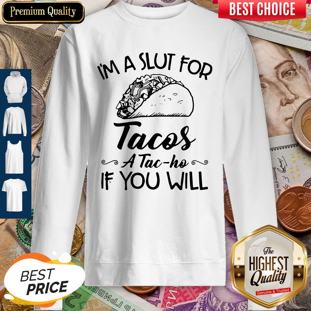 Im A Slut For Tacos Atacho If You Will Sweatshirt Im A Slut For Tacos Atacho If You Will Sweatshirt