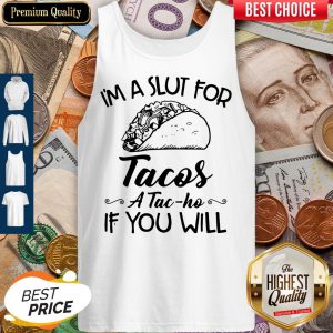 Im A Slut For Tacos Atacho If You Will Tank Top