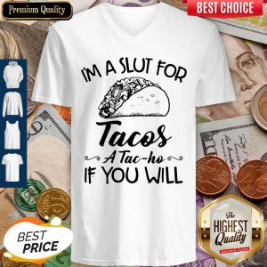 Im A Slut For Tacos Atacho If You Will V-neck