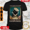 Mother Cat I Just Baked You Some Shut The Fucupcakes Shirt