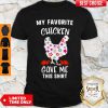 My Favorite Chicken Gave Me This Shirt