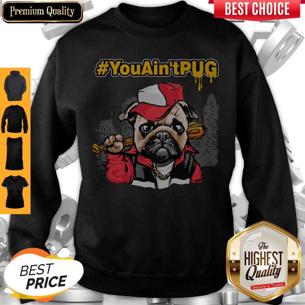 Official You Ain't Pug Baseball Sweatshirt Official You Ain't Pug Baseball Sweatshirt