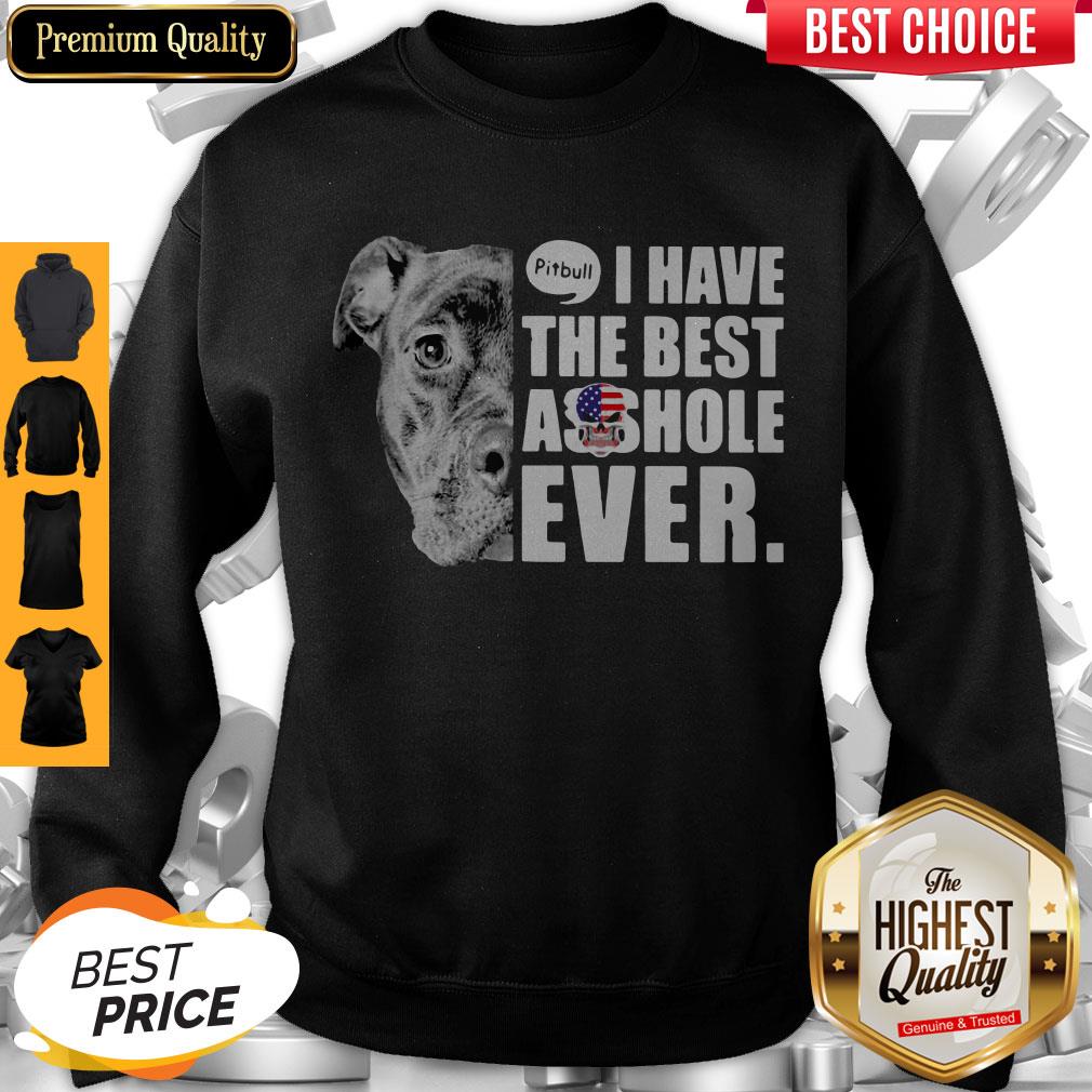 Pitbull I Have The Best Asshole Ever American Flag Sweatshirt Pitbull I Have The Best Asshole Ever American Flag Sweatshirt