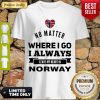 No Matter Where I Go I Always Leave My Heart In Norway Shirt