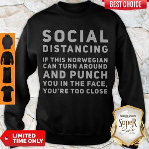 Social Distancing If This Norwegian Can Turn Around And Punch You In The Face You're Too Close Sweatshirt