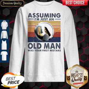 United Association Assuming I'm Just An Old Lady Was Your First Mistake Vintage Sweatshirt