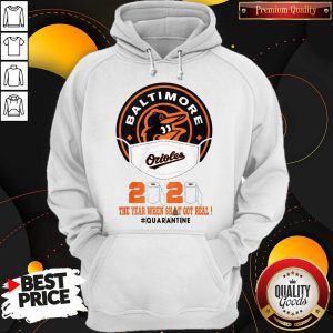 Baltimore Orioles 2020 The Year When Shit Got Real Quarantined Hoodie