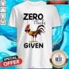 Chicken Zero Clucks Given Shirt
