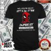 Deadpool No You’re Right Let’s Do It The Dumbest Way Possible Because It’s Easier For You Shirt