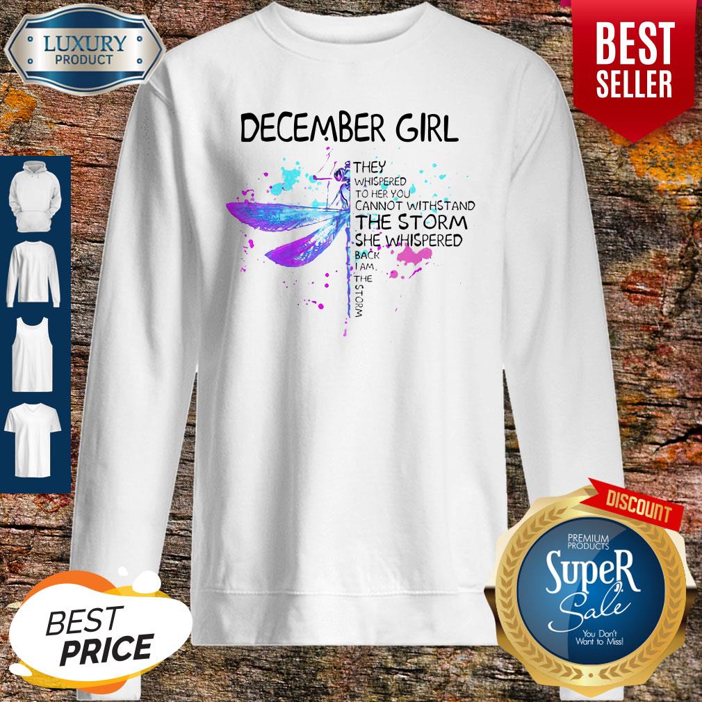 December Girl They Whispered To Her You Cannot Withstand The Storm She Whispered Sweatshirt December Girl They Whispered To Her You Cannot Withstand The Storm She Whispered Sweatshirt