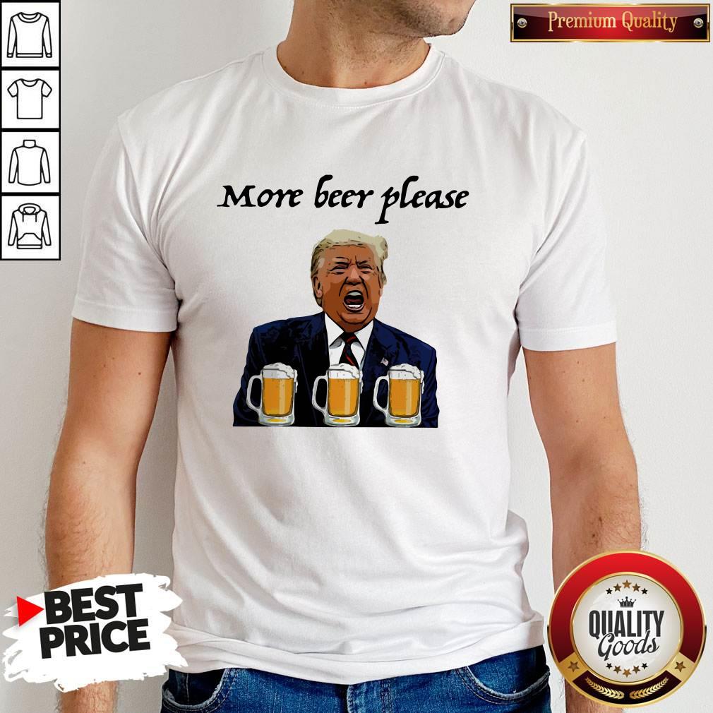 Donald Trump More Beer Please Shirt
