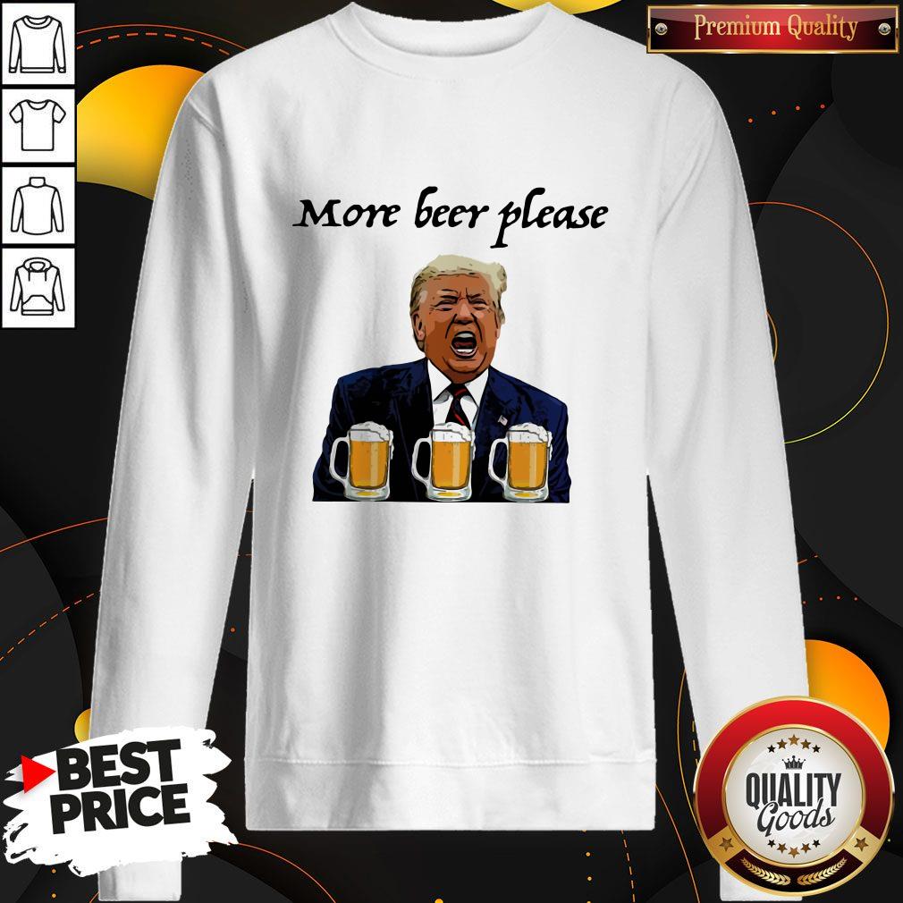 Donald Trump More Beer Please Sweatshirt Donald Trump More Beer Please Sweatshirt
