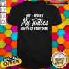 Don’t Worry My Tattoos Don’t Like You Either Shirt