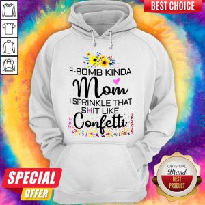F-bomb Kinda Mom I Sprinkle That Shit Like Confetti Hoodie