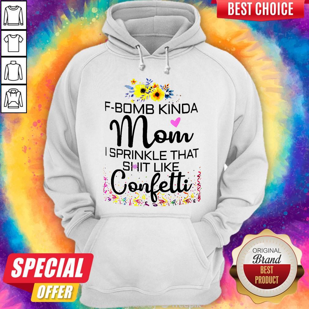 F-bomb Kinda Mom I Sprinkle That Shit Like Confetti Hoodie F-bomb Kinda Mom I Sprinkle That Shit Like Confetti Hoodie