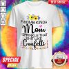 F-bomb Kinda Mom I Sprinkle That Shit Like Confetti Shirt