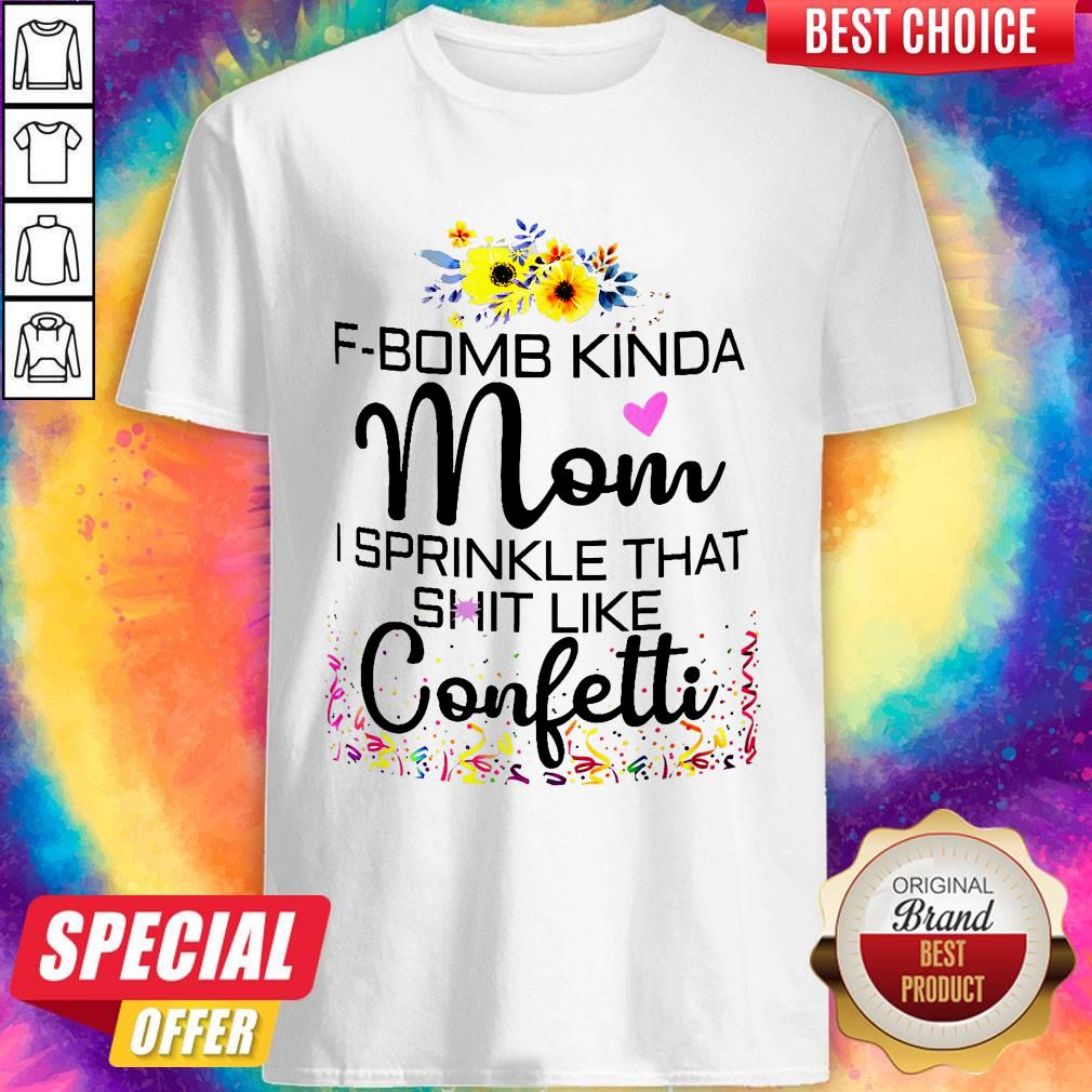 F-bomb Kinda Mom I Sprinkle That Shit Like Confetti Shirt