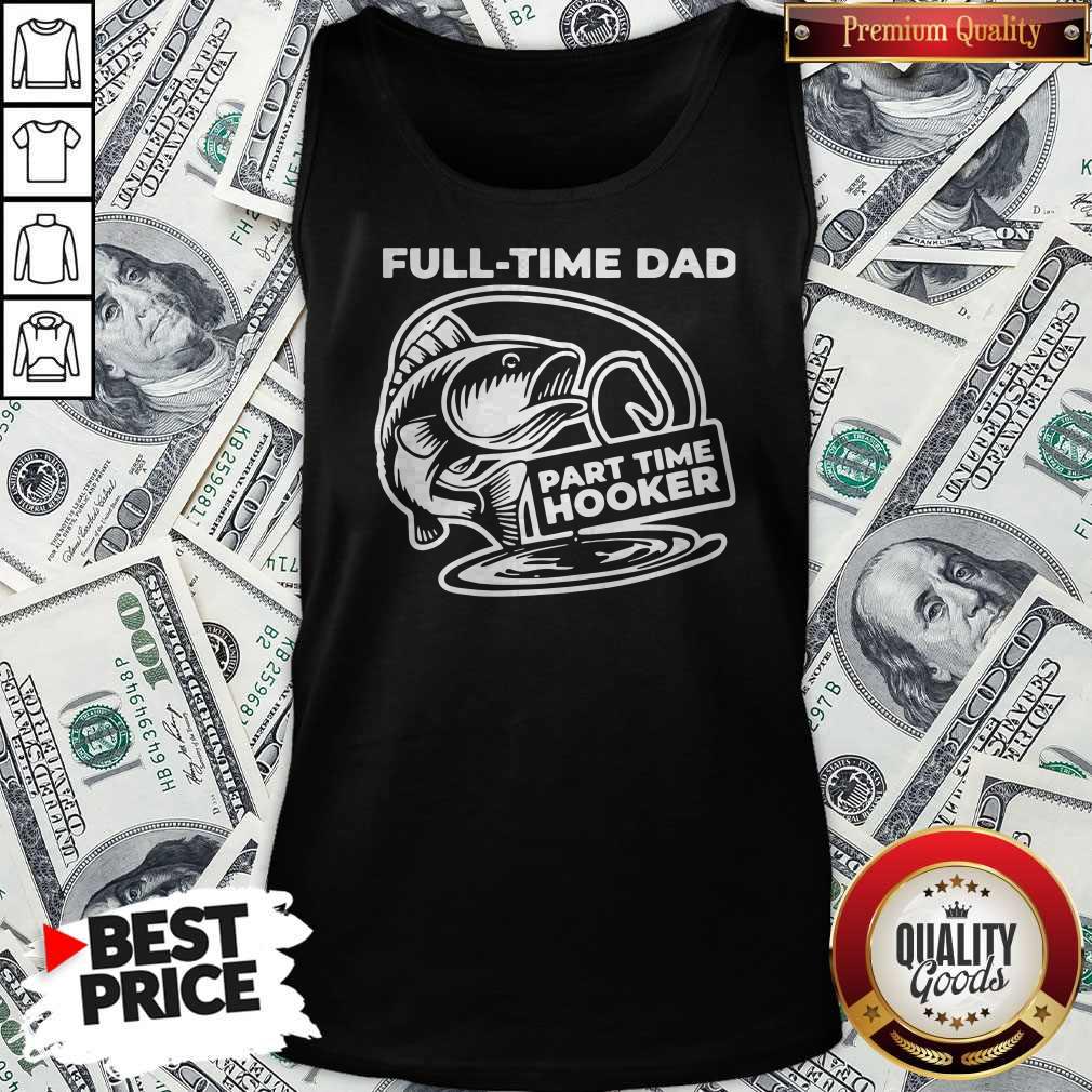 Fishing Full-Time Dad Part-Time Hooker T-Tank Top Fishing Full-Time Dad Part-Time Hooker T-Tank Top