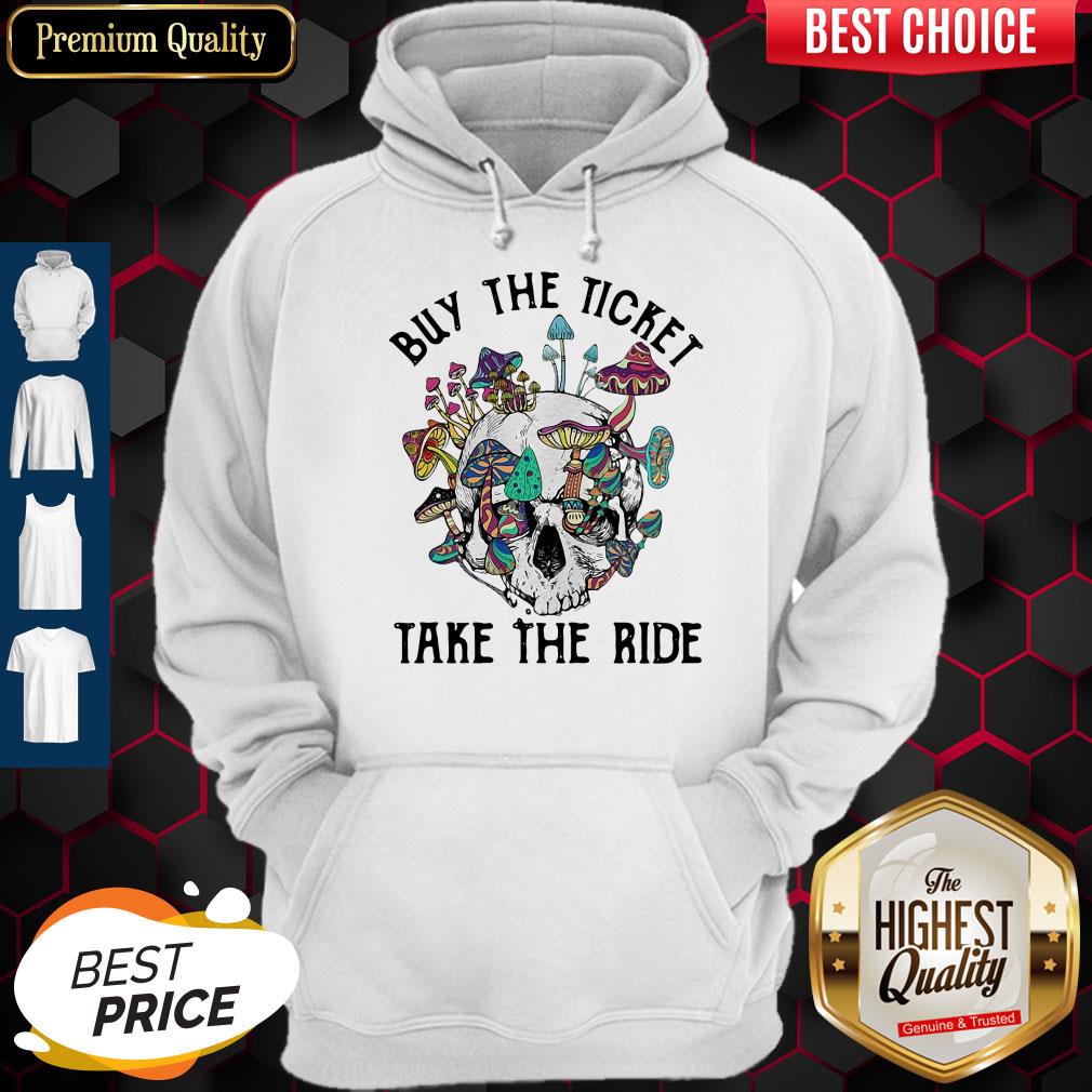 Funny Skull Buy The Ticket Take The Ride Mushroom Hoodie Funny Skull Buy The Ticket Take The Ride Mushroom Hoodie