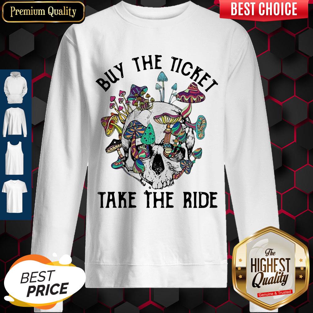 Funny Skull Buy The Ticket Take The Ride Mushroom Sweatshirt Funny Skull Buy The Ticket Take The Ride Mushroom Sweatshirt