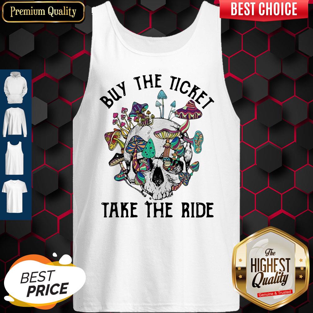 Funny Skull Buy The Ticket Take The Ride Mushroom Tank Top Funny Skull Buy The Ticket Take The Ride Mushroom Tank Top