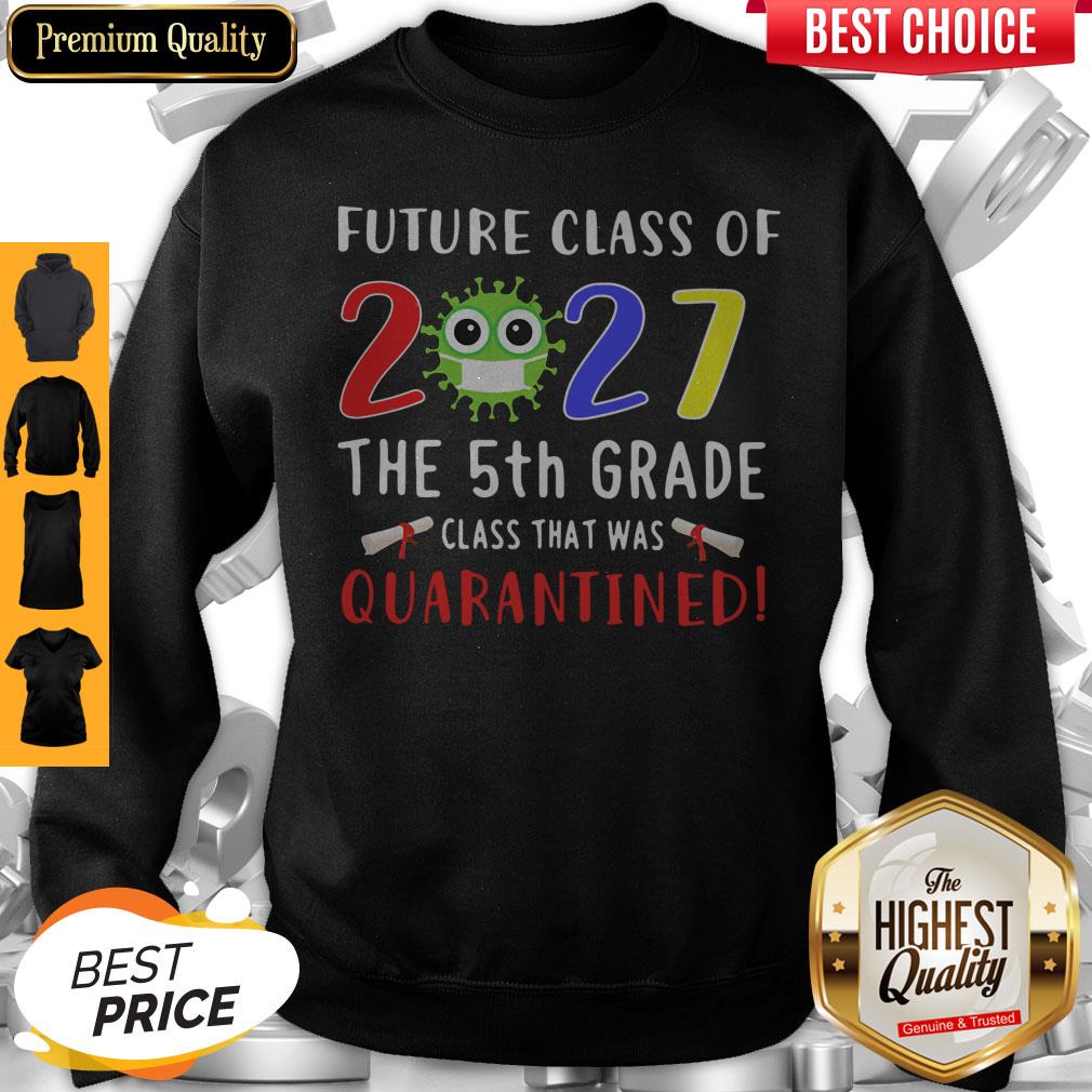 Future Class Of 2027 Covid-19 The 5th Grade Class That Was Quarantined Sweatshirt Future Class Of 2027 Covid-19 The 5th Grade Class That Was Quarantined Sweatshirt