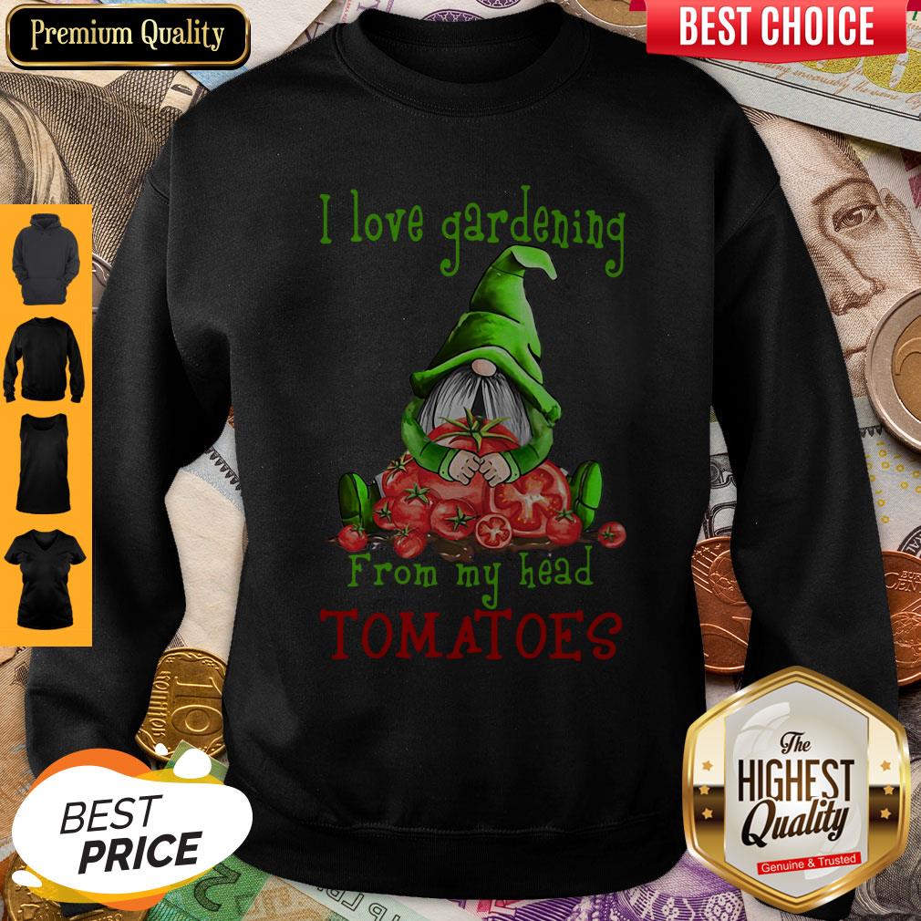 Gnomes I Love Gardening From My Head Tomatoes Sweatshirt Gnomes I Love Gardening From My Head Tomatoes Sweatshirt