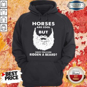 Horses Are Cool But Have You Ever Ridden A Beard Hoodie