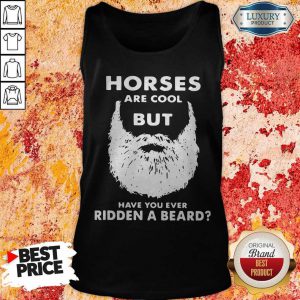 Horses Are Cool But Have You Ever Ridden A Beard Tank Top