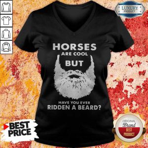 Horses Are Cool But Have You Ever Ridden A Beard V-neck