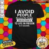 I Avoid People Because My Temper Can Go From O To Life In Prison In 2 Seconds Shirt