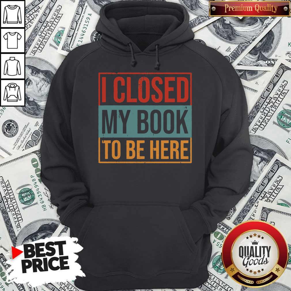 I Closed My Book To Be Here Vintage Hoodie I Closed My Book To Be Here Vintage Hoodie