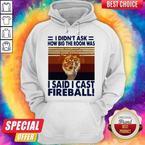 I Didn’t Ask How Big The Room Was I Said I Cast Fireball Vintage Hoodie