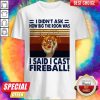 I Didn’t Ask How Big The Room Was I Said I Cast Fireball Vintage Shirt