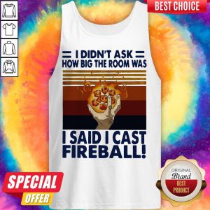 I Didn’t Ask How Big The Room Was I Said I Cast Fireball Vintage Tank Top