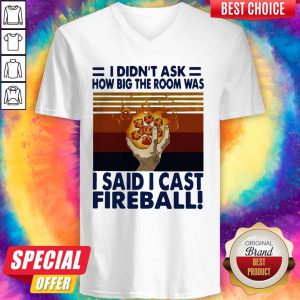 I Didn’t Ask How Big The Room Was I Said I Cast Fireball Vintage V-neck