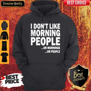 I Don't Like Morning People Or Mornings Or People Hoodie