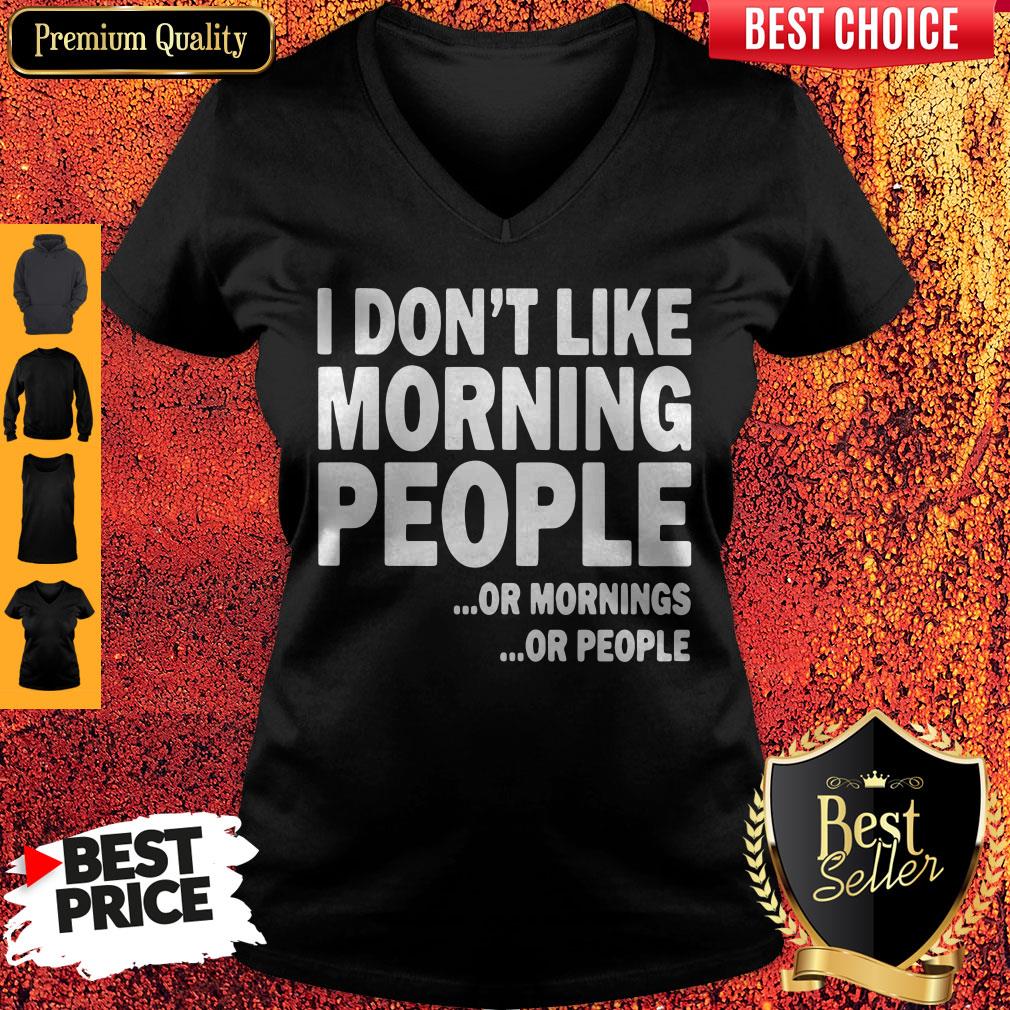 I Don't Like Morning People Or Mornings Or People V-neck I Don't Like Morning People Or Mornings Or People V-neck