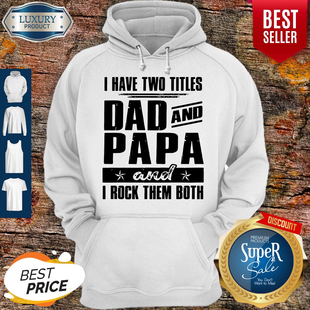 I Have Two Titles Dad And Papa And I Rock Them Both Hoodie I Have Two Titles Dad And Papa And I Rock Them Both Hoodie