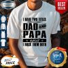 I Have Two Titles Dad And Papa And I Rock Them Both Shirt