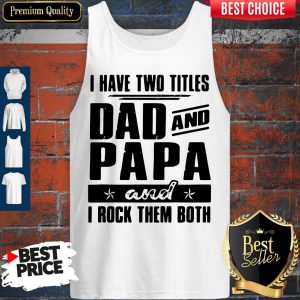 I Have Two Titles Dad And Papa And I Rock Them Both Tank Top