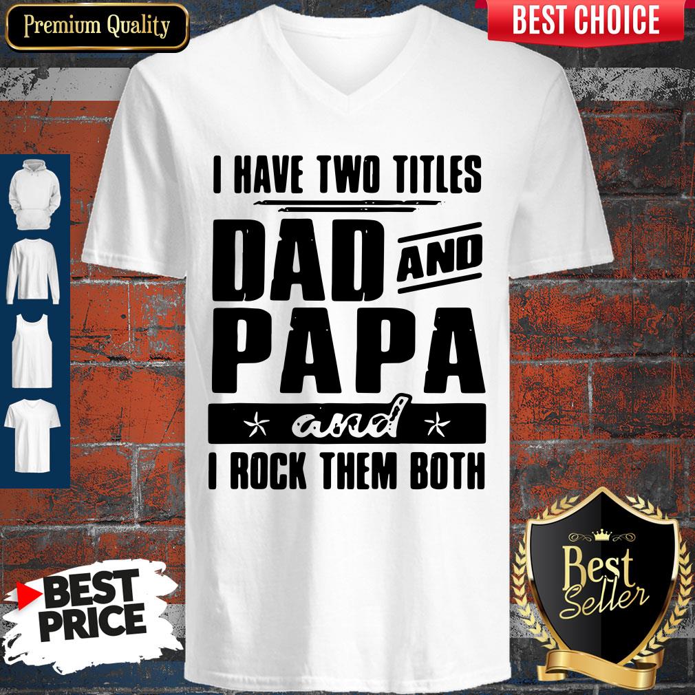 I Have Two Titles Dad And Papa And I Rock Them Both V-neck I Have Two Titles Dad And Papa And I Rock Them Both V-neck