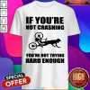 If You're Not Crashing You're Not Trying Hard Enough Shirt