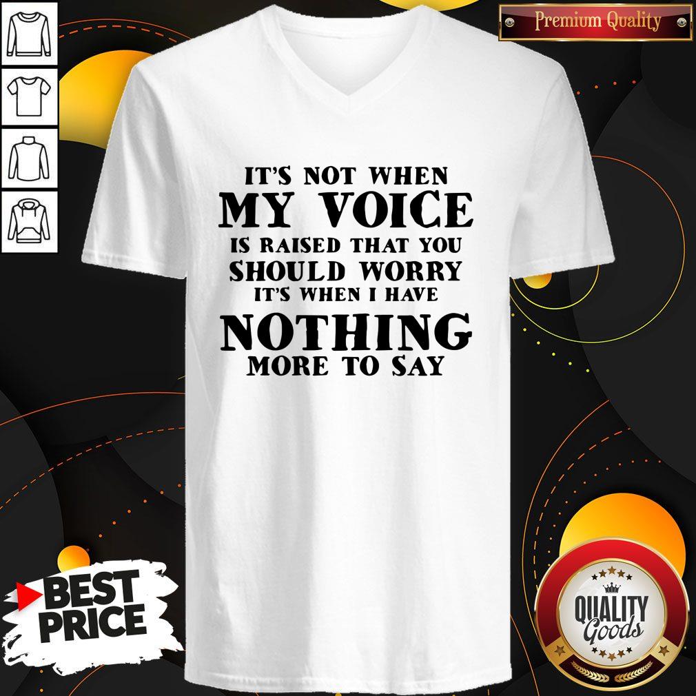 It’s Not When My Voice Is Raised That You Should Worry It’s When I Have Nothing More To Say V-neck It’s Not When My Voice Is Raised That You Should Worry It’s When I Have Nothing More To Say V-neck