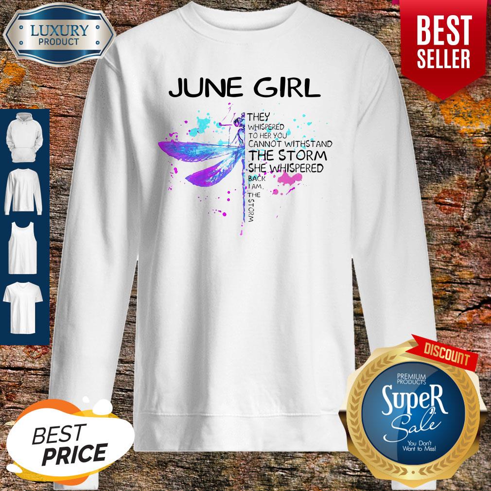 June Girl They Whispered To Her You Cannot Withstand The Storm She Whispered Sweatshirt June Girl They Whispered To Her You Cannot Withstand The Storm She Whispered Sweatshirt