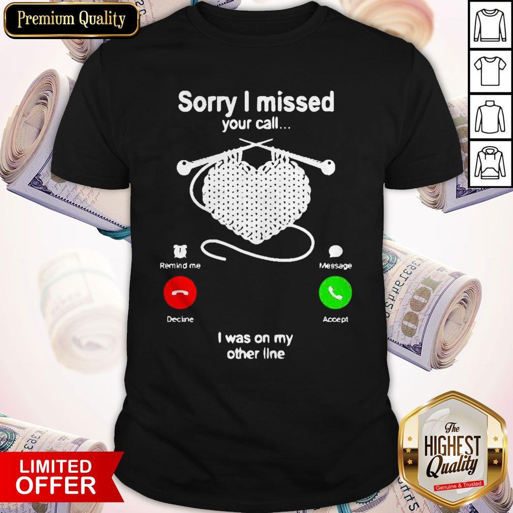 Knitting Sorry I Missed Your Call I Was On My Other Line Shirt