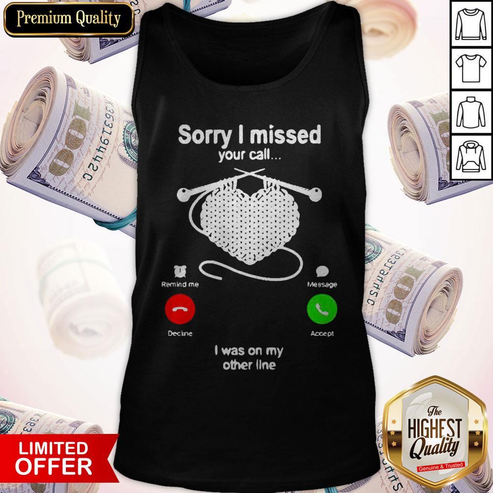 Knitting Sorry I Missed Your Call I Was On My Other Line Tank Top Knitting Sorry I Missed Your Call I Was On My Other Line Tank Top