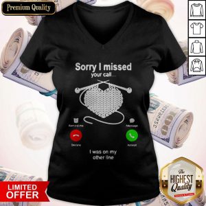 Knitting Sorry I Missed Your Call I Was On My Other Line V-neck