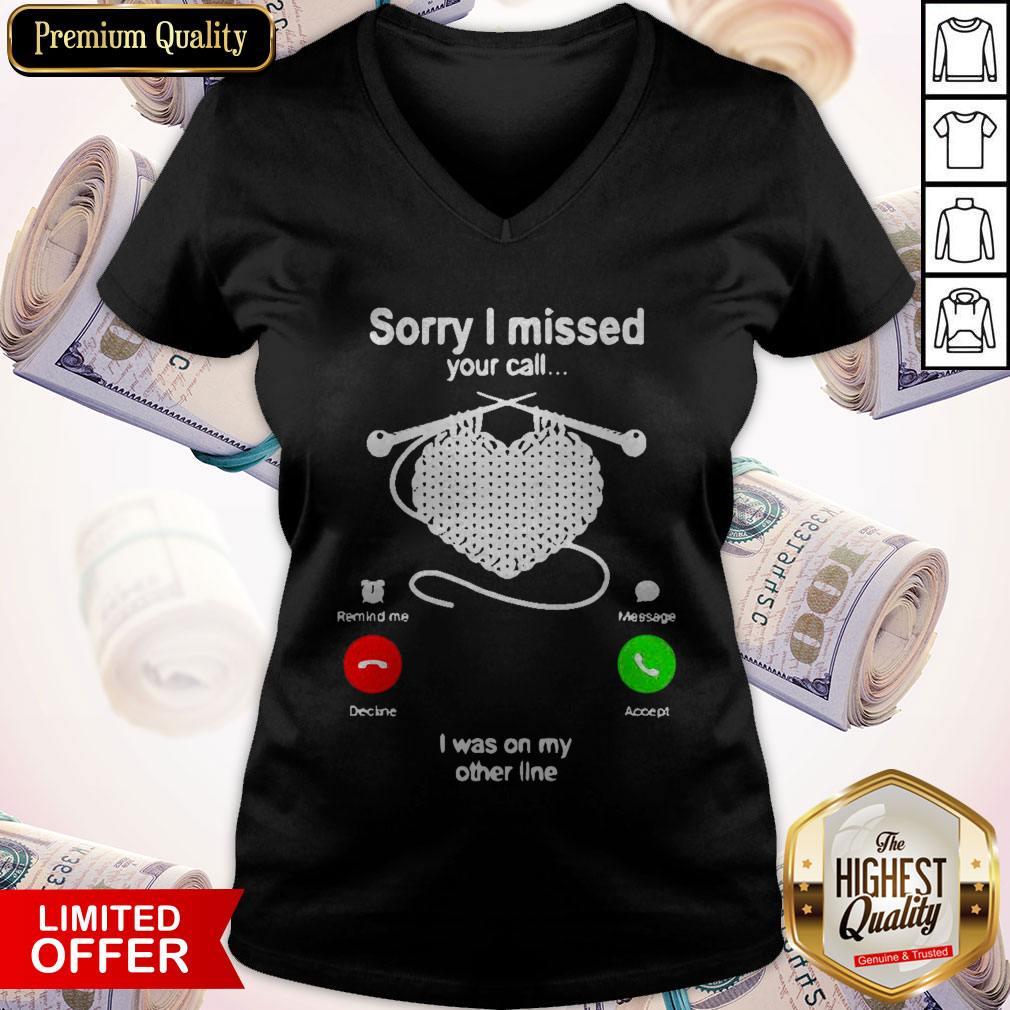 Knitting Sorry I Missed Your Call I Was On My Other Line V-neck Knitting Sorry I Missed Your Call I Was On My Other Line V-neck