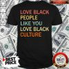 Love Black People Like You Love Black Culture Vintage Shirt